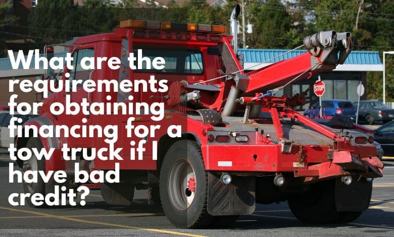 what-are-the-requirements-for-obtaining-financing-for-a-tow-truck-if-i